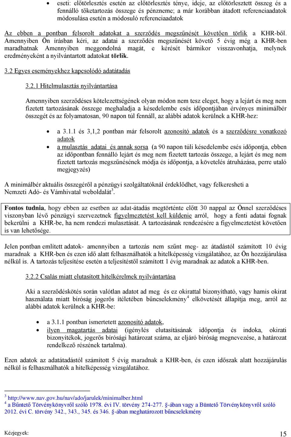 Amennyiben Ön írásban kéri, az adatai a szerződés megszűnését követő 5 évig még a KHR-ben maradhatnak Amennyiben meggondolná magát, e kérését bármikor visszavonhatja, melynek eredményeként a