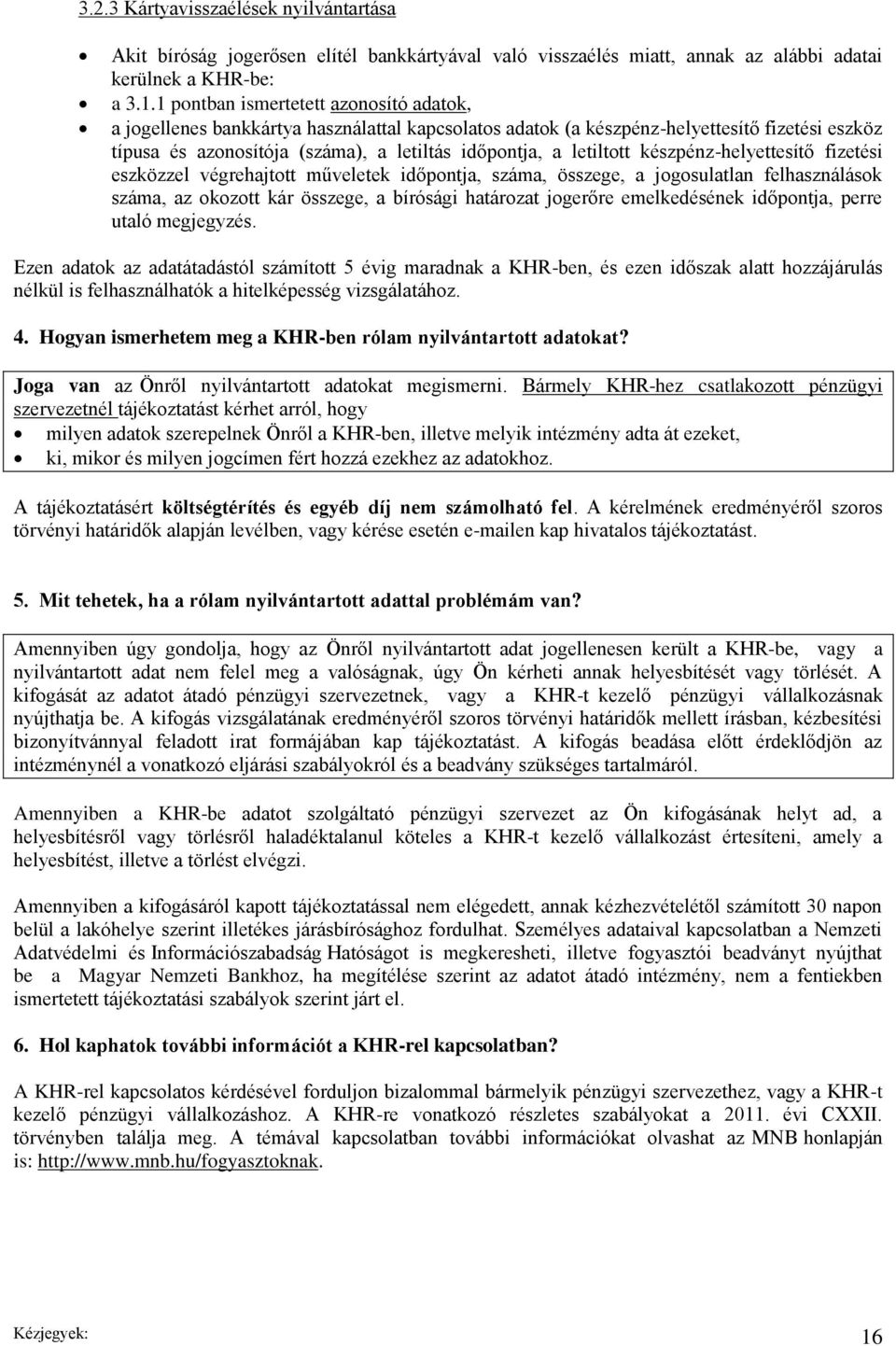 letiltott készpénz-helyettesítő fizetési eszközzel végrehajtott műveletek időpontja, száma, összege, a jogosulatlan felhasználások száma, az okozott kár összege, a bírósági határozat jogerőre