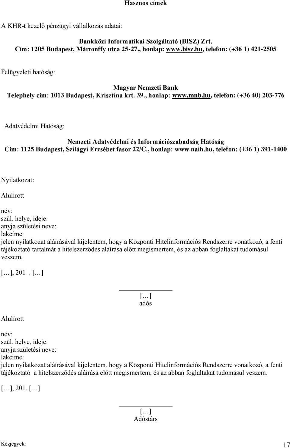 hu, telefon: (+36 40) 203-776 Adatvédelmi Hatóság: Nemzeti Adatvédelmi és Információszabadság Hatóság Cím: 1125 Budapest, Szilágyi Erzsébet fasor 22/C., honlap: www.naih.