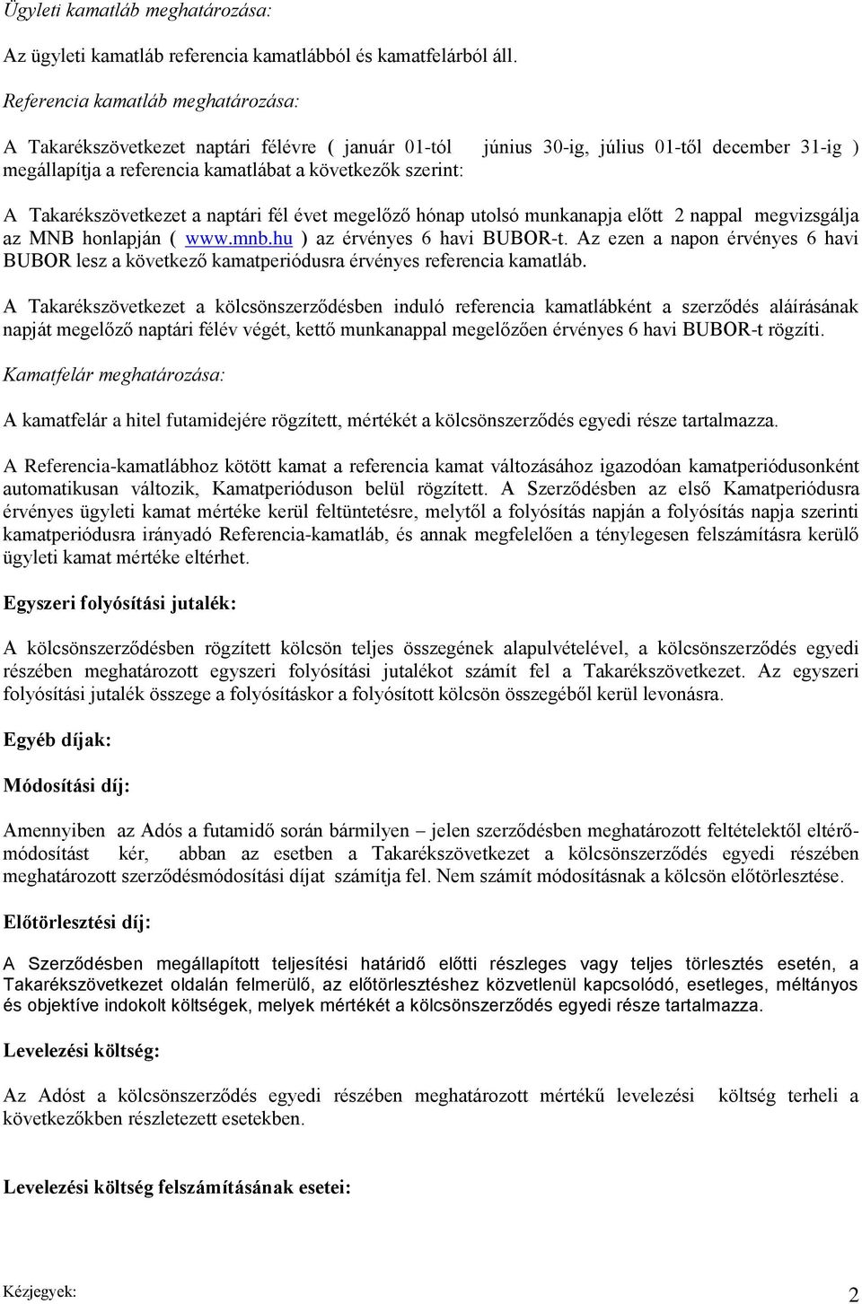 Takarékszövetkezet a naptári fél évet megelőző hónap utolsó munkanapja előtt 2 nappal megvizsgálja az MNB honlapján ( www.mnb.hu ) az érvényes 6 havi BUBOR-t.