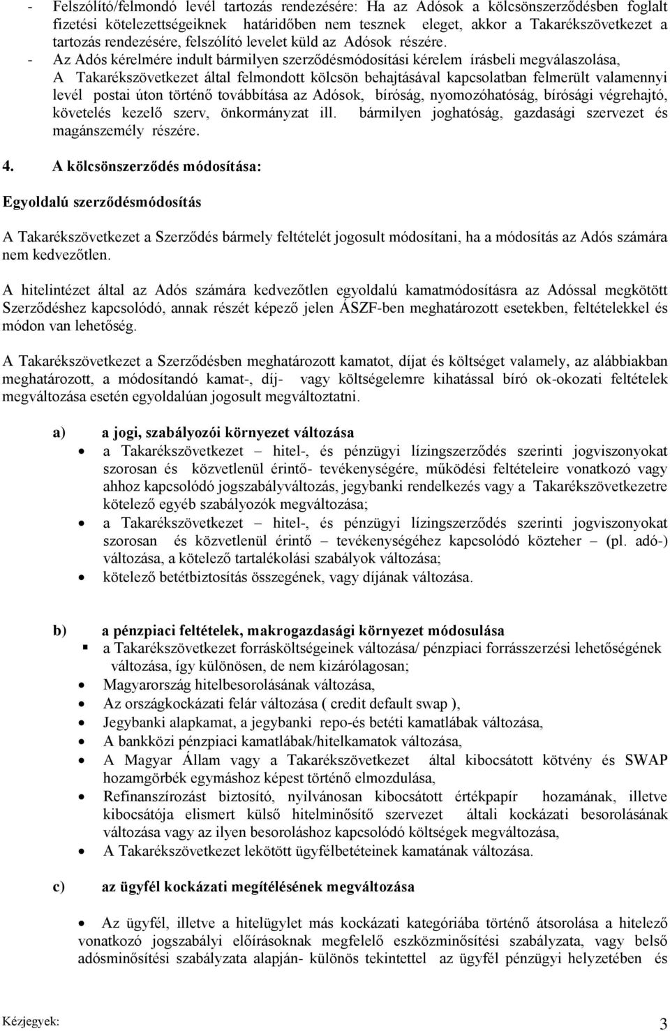 - Az Adós kérelmére indult bármilyen szerződésmódosítási kérelem írásbeli megválaszolása, A Takarékszövetkezet által felmondott kölcsön behajtásával kapcsolatban felmerült valamennyi levél postai