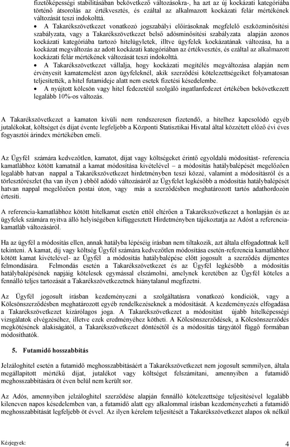 A Takarékszövetkezet vonatkozó jogszabályi előírásoknak megfelelő eszközminősítési szabályzata, vagy a Takarékszövetkezet belső adósminősítési szabályzata alapján azonos kockázati kategóriába tartozó