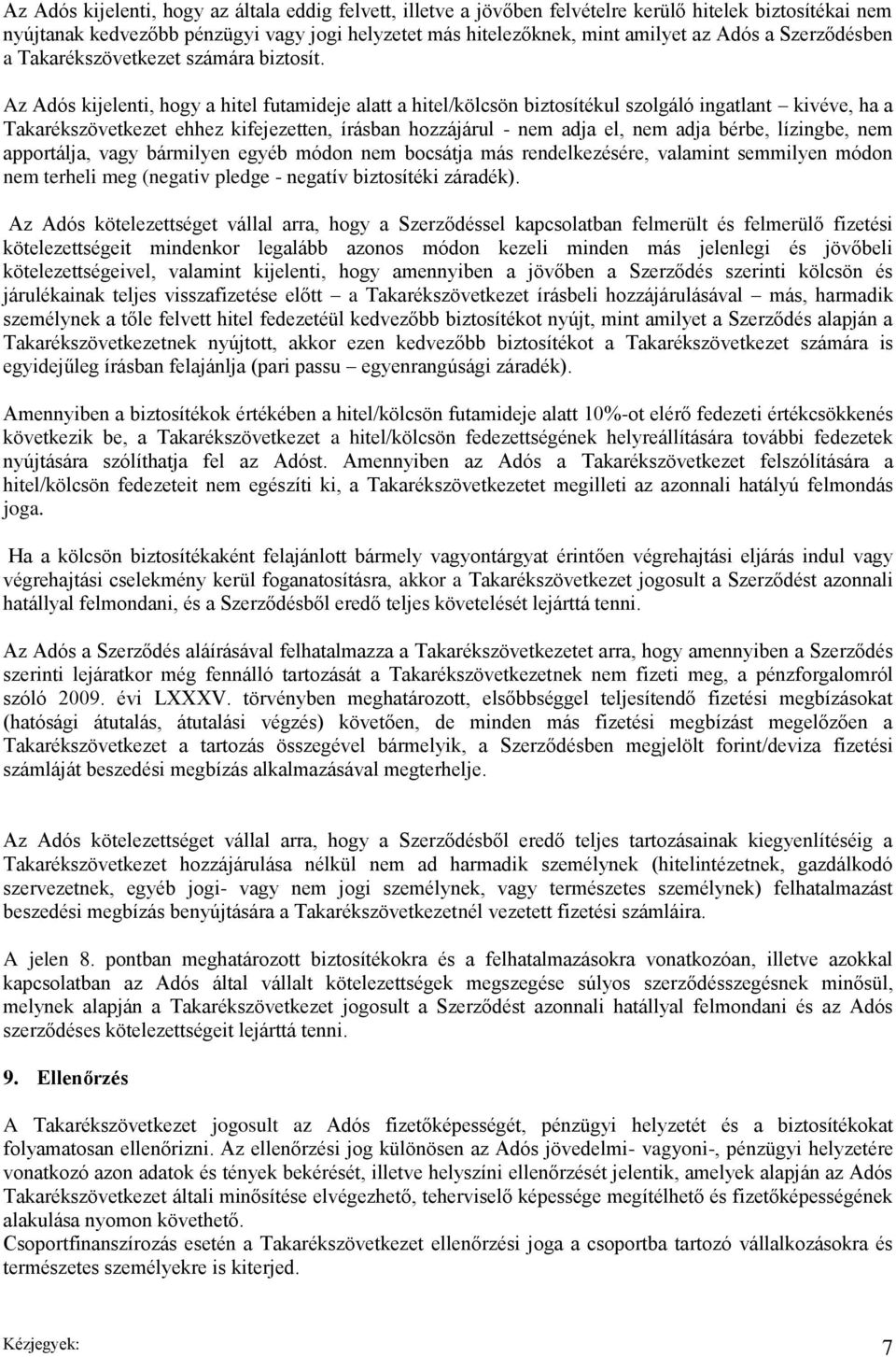 Az Adós kijelenti, hogy a hitel futamideje alatt a hitel/kölcsön biztosítékul szolgáló ingatlant kivéve, ha a Takarékszövetkezet ehhez kifejezetten, írásban hozzájárul - nem adja el, nem adja bérbe,