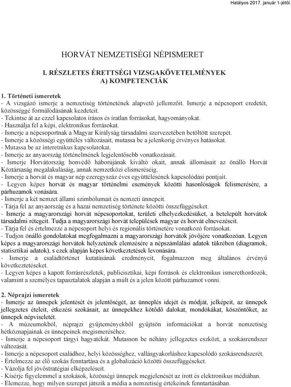 - Ismerje a népcsoportnak a Magyar Királyság társadalmi szervezetében betöltött szerepét. - Ismerje a közösségi együttélés változásait, mutassa be a jelenkorig érvényes hatásokat.