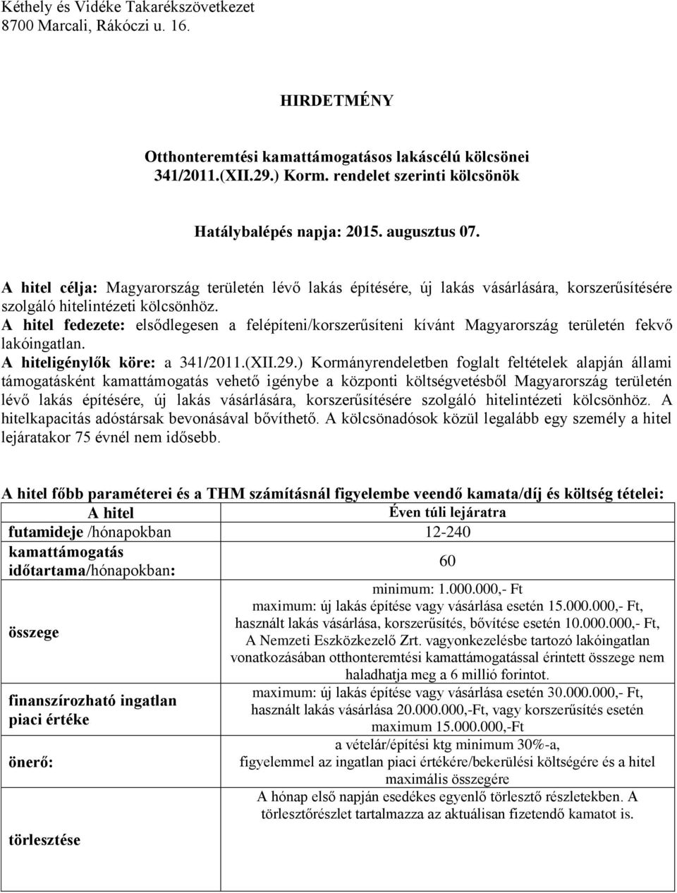 A hitel célja: Magyarország területén lévő lakás építésére, új lakás vásárlására, korszerűsítésére szolgáló hitelintézeti kölcsönhöz.