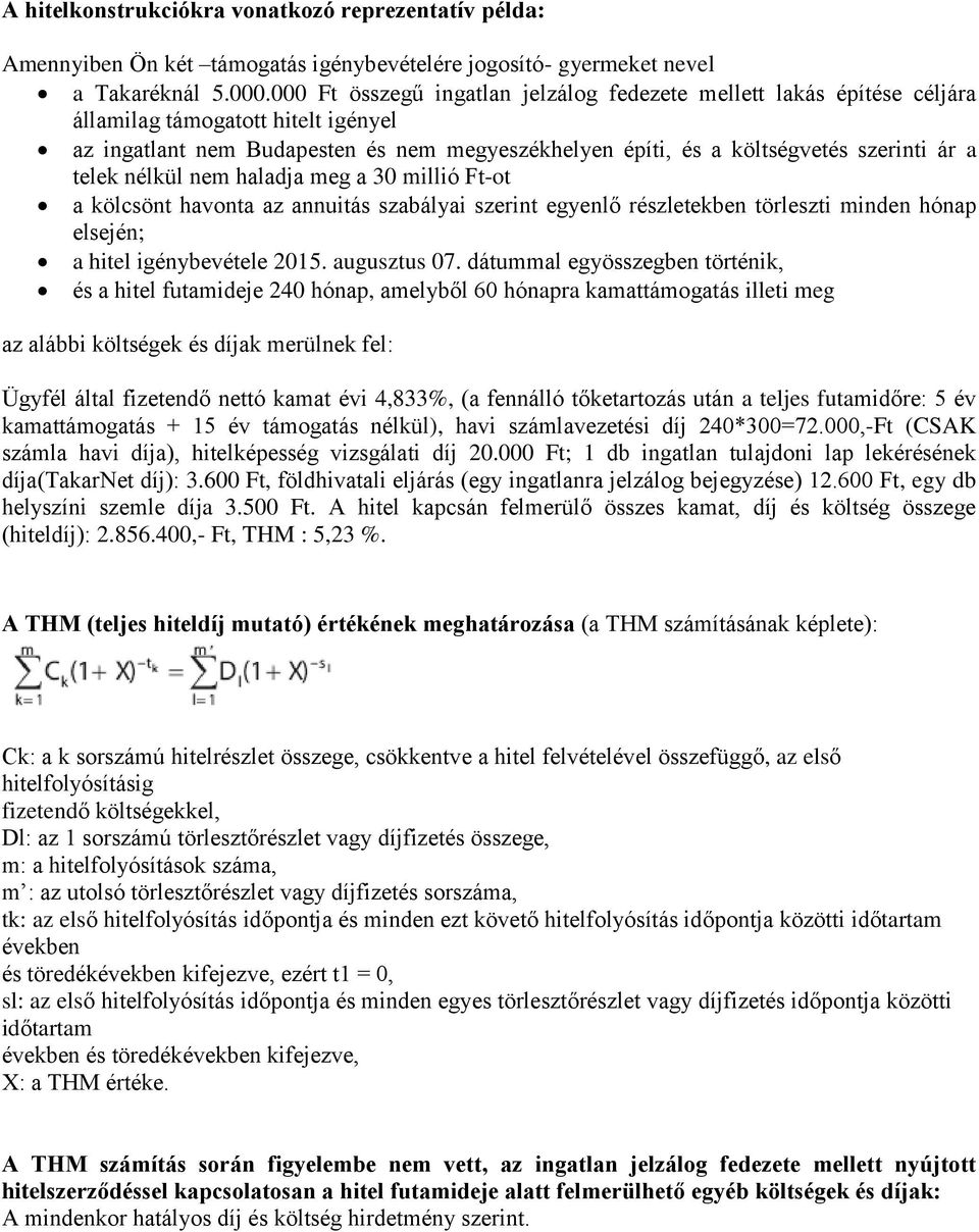 telek nélkül nem haladja meg a 30 millió Ft-ot a kölcsönt havonta az annuitás szabályai szerint egyenlő részletekben törleszti minden hónap elsején; a hitel igénybevétele 2015. augusztus 07.