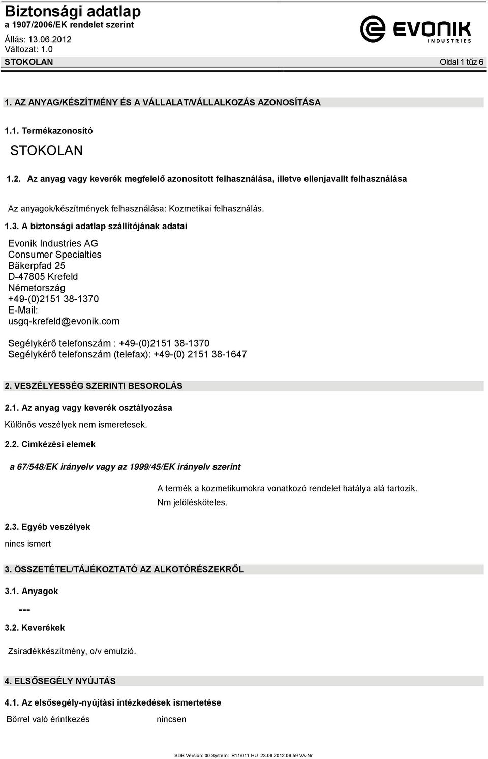 A biztonsági adatlap szállítójának adatai Evonik Industries AG Consumer Specialties Bäkerpfad 25 D-47805 Krefeld Németország +49-(0)2151 38-1370 E-Mail: usgq-krefeld@evonik.