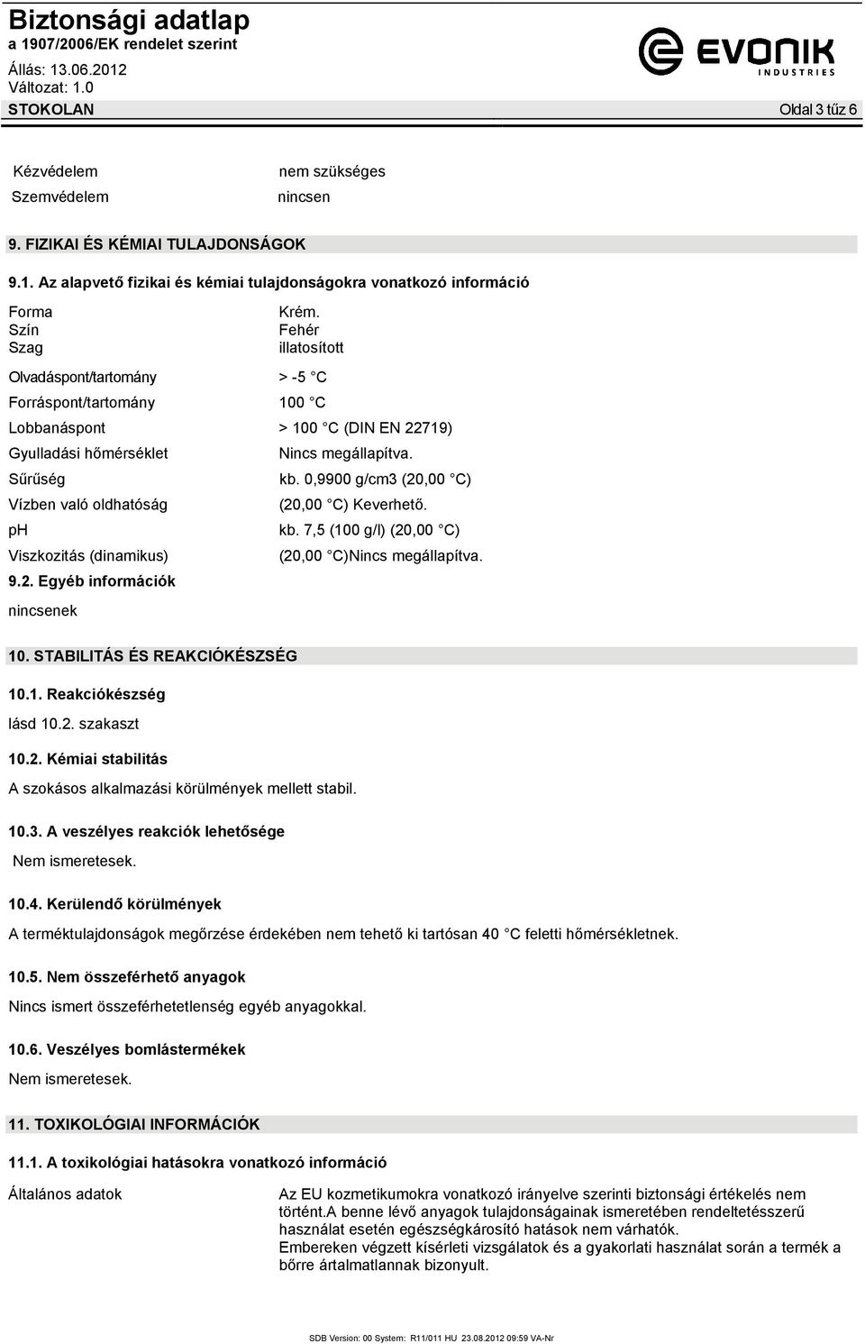 0,9900 g/cm3 (20,00 C) Vízben való oldhatóság (20,00 C) Keverhető. ph kb. 7,5 (100 g/l) (20,00 C) Viszkozitás (dinamikus) (20,00 C)Nincs megállapítva. 9.2. Egyéb információk nincsenek 10.