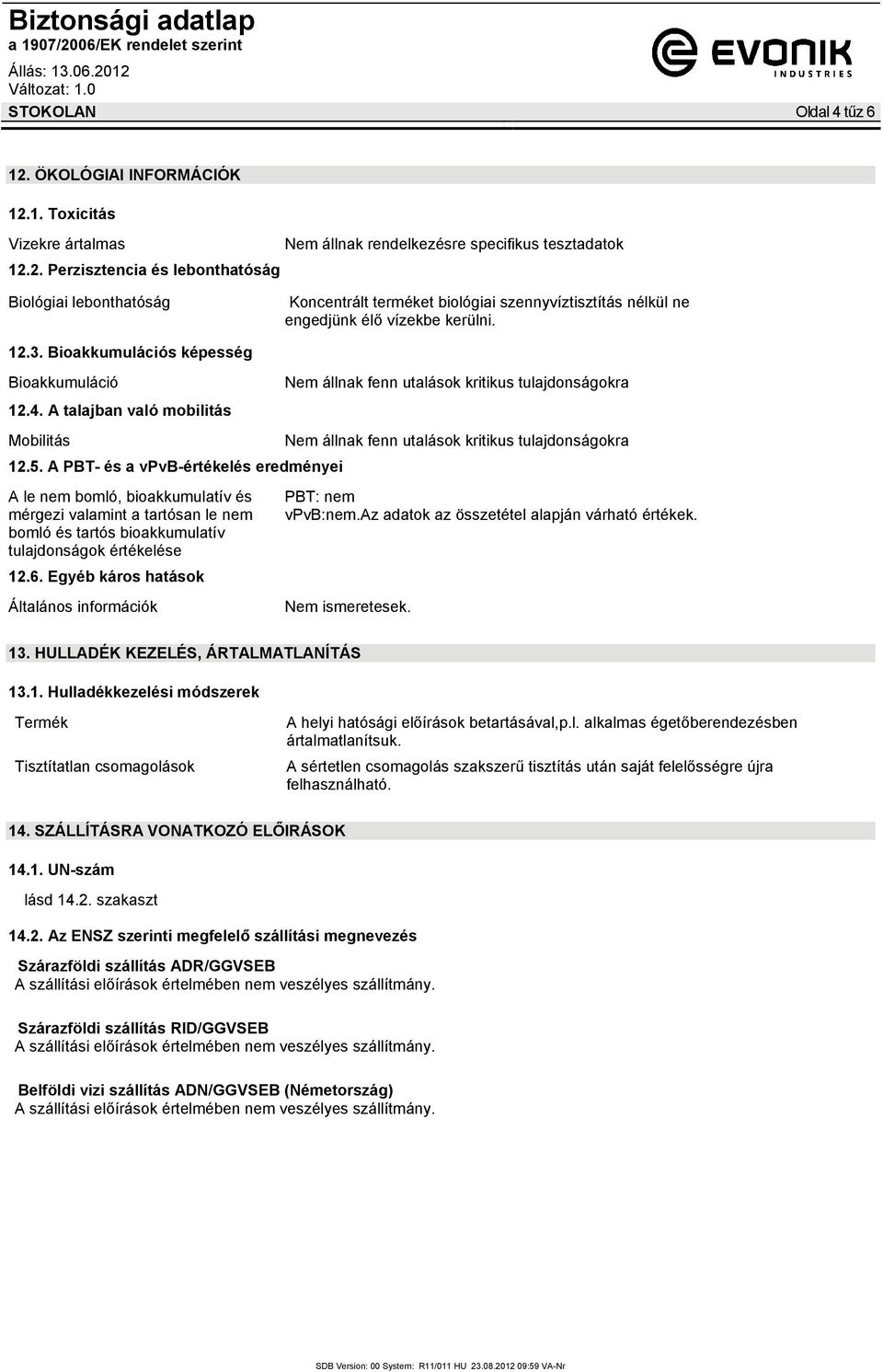 A PBT- és a vpvb-értékelés eredményei A le nem bomló, bioakkumulatív és mérgezi valamint a tartósan le nem bomló és tartós bioakkumulatív tulajdonságok értékelése 12.6.