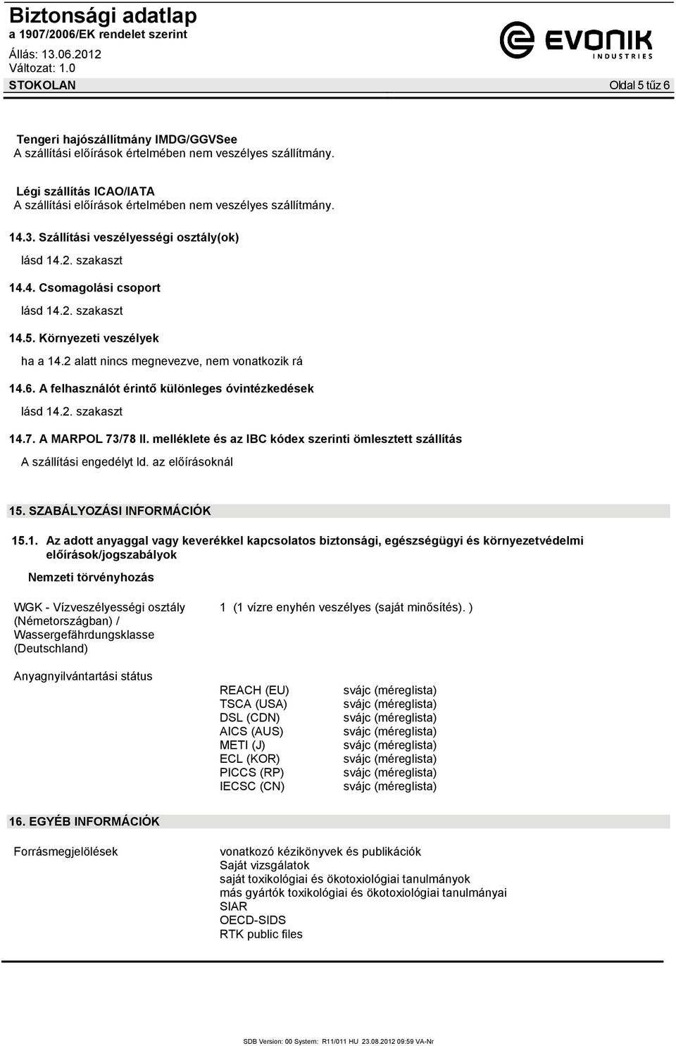 melléklete és az IBC kódex szerinti ömlesztett szállítás A szállítási engedélyt ld. az előírásoknál 15