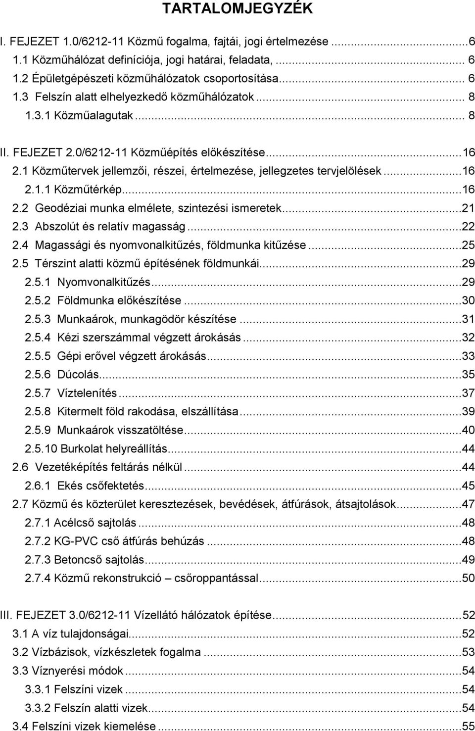 ..21 2.3 Abszolút és relatív magasság...22 2.4 Magassági és nyomvonalkitűzés, földmunka kitűzése...25 2.5 Térszint alatti közmű építésének földmunkái...29 2.5.1 Nyomvonalkitűzés...29 2.5.2 Földmunka előkészítése.