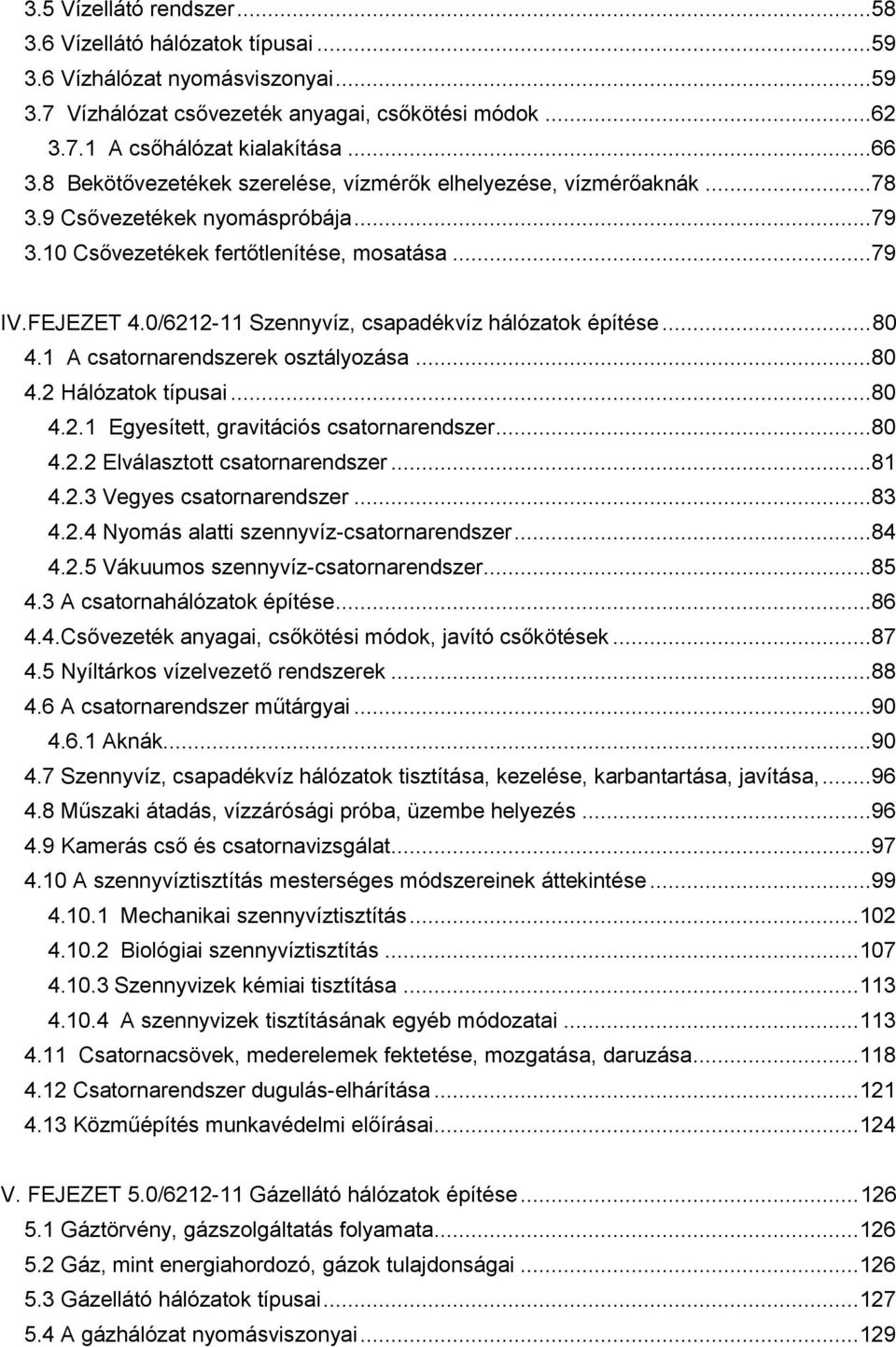 0/6212-11 Szennyvíz, csapadékvíz hálózatok építése... 80 4.1 A csatornarendszerek osztályozása...80 4.2 Hálózatok típusai...80 4.2.1 Egyesített, gravitációs csatornarendszer...80 4.2.2 Elválasztott csatornarendszer.