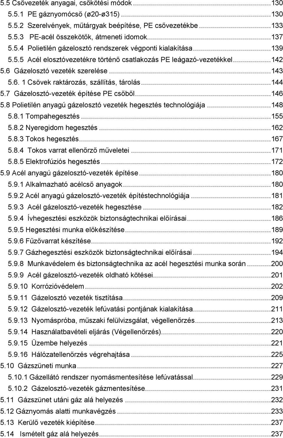 .. 144 5.7 Gázelosztó-vezeték építése PE csőből... 146 5.8 Polietilén anyagú gázelosztó vezeték hegesztés technológiája... 148 5.8.1 Tompahegesztés... 155 5.8.2 Nyeregidom hegesztés... 162 5.8.3 Tokos hegesztés.