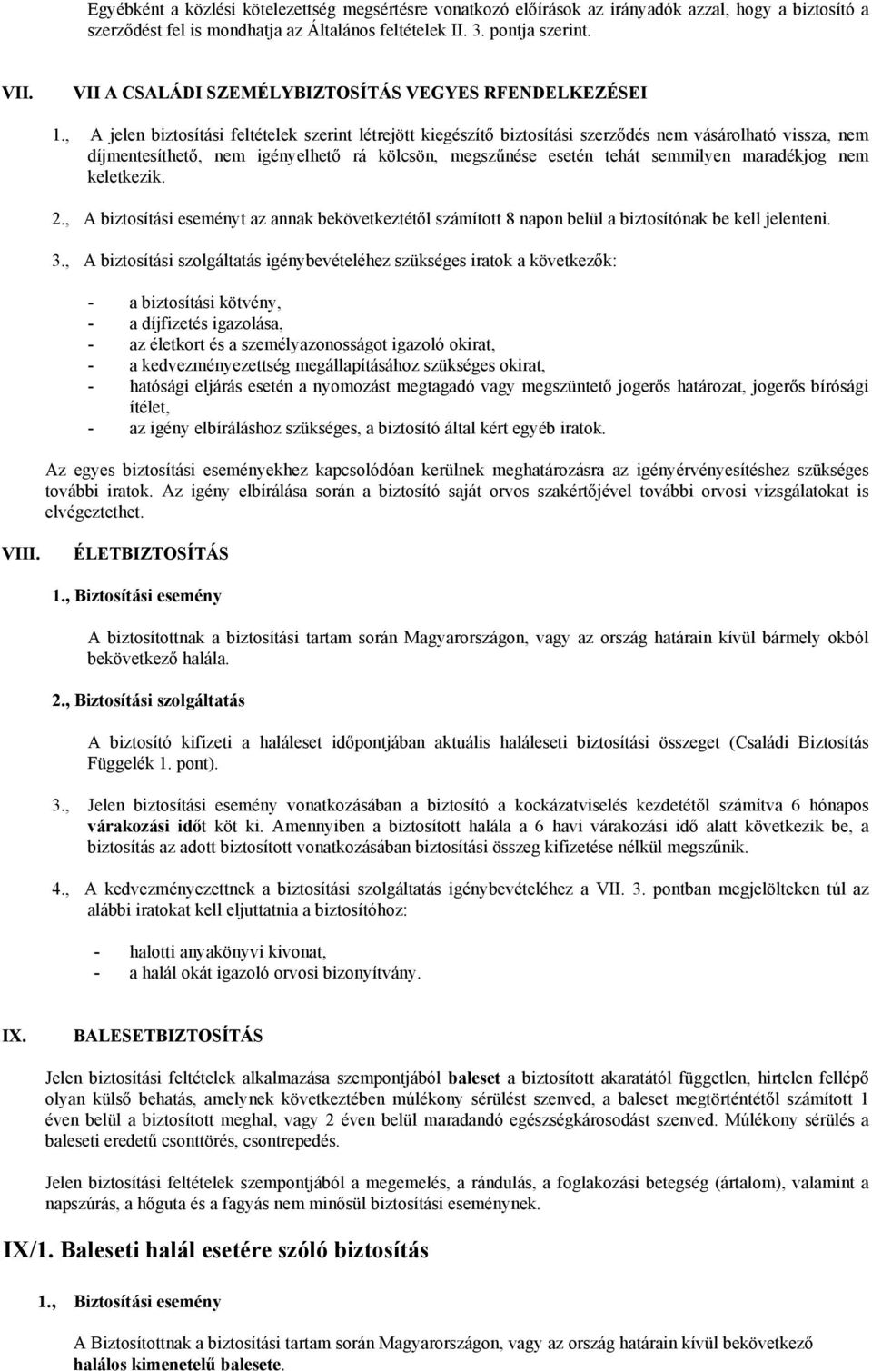 , A jelen biztosítási feltételek szerint létrejött kiegészítő biztosítási szerződés nem vásárolható vissza, nem díjmentesíthető, nem igényelhető rá kölcsön, megszűnése esetén tehát semmilyen