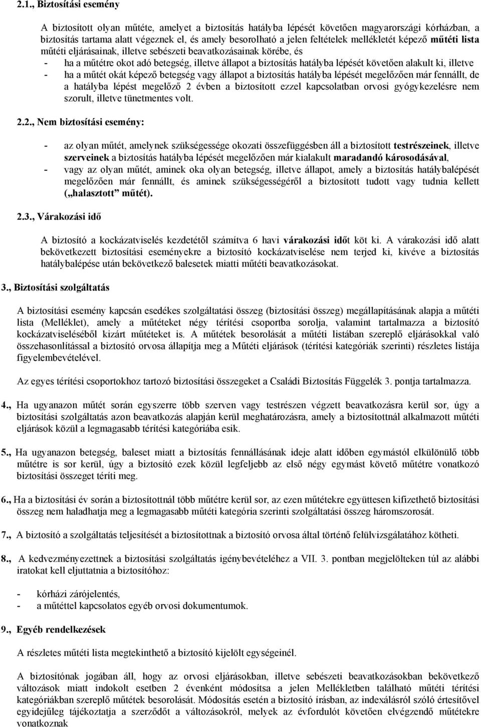 ha a műtét okát képező betegség vagy állapot a biztosítás hatályba lépését megelőzően már fennállt, de a hatályba lépést megelőző 2 évben a biztosított ezzel kapcsolatban orvosi gyógykezelésre nem