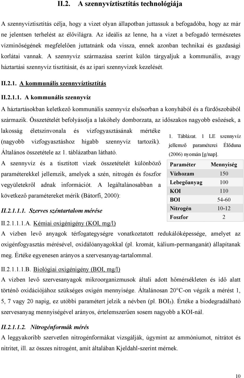 A szennyvíz származása szerint külön tárgyaljuk a kommunális, avagy háztartási szennyvíz tisztítását, és az ipari szennyvizek kezelését. II.2.1.