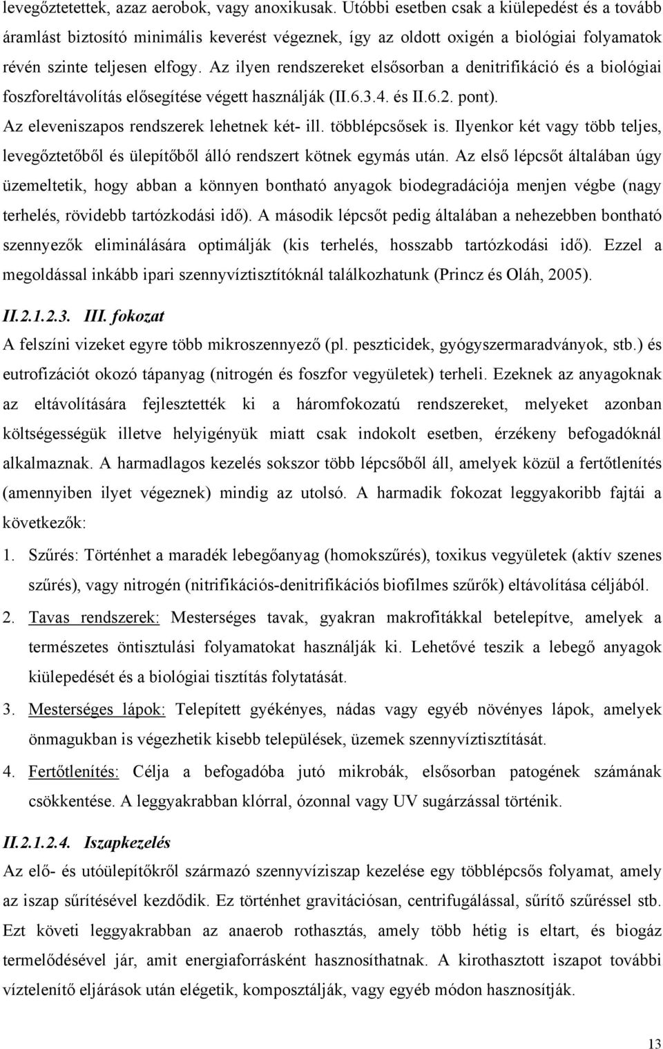 Az ilyen rendszereket elsősorban a denitrifikáció és a biológiai foszforeltávolítás elősegítése végett használják (II.6.3.4. és II.6.2. pont). Az eleveniszapos rendszerek lehetnek két- ill.