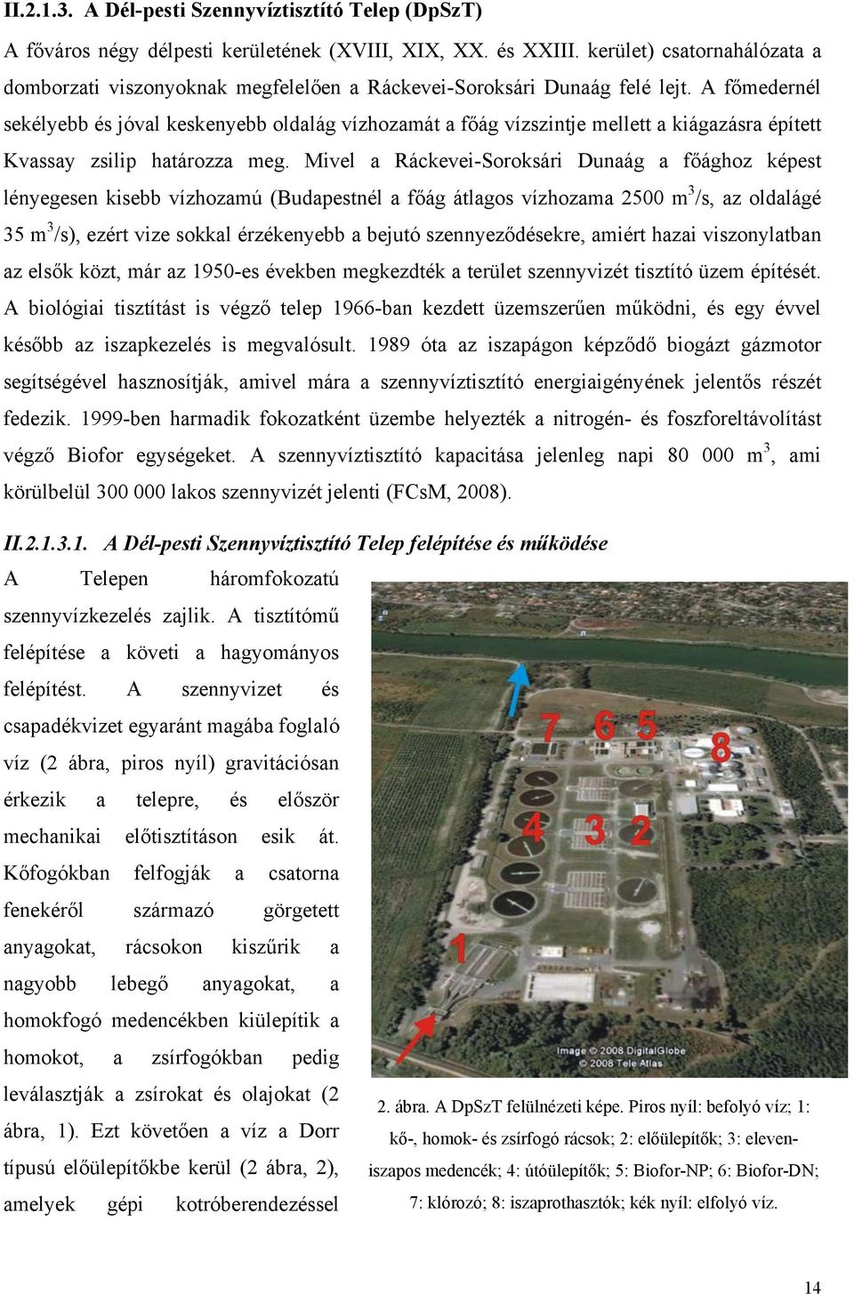 A főmedernél sekélyebb és jóval keskenyebb oldalág vízhozamát a főág vízszintje mellett a kiágazásra épített Kvassay zsilip határozza meg.
