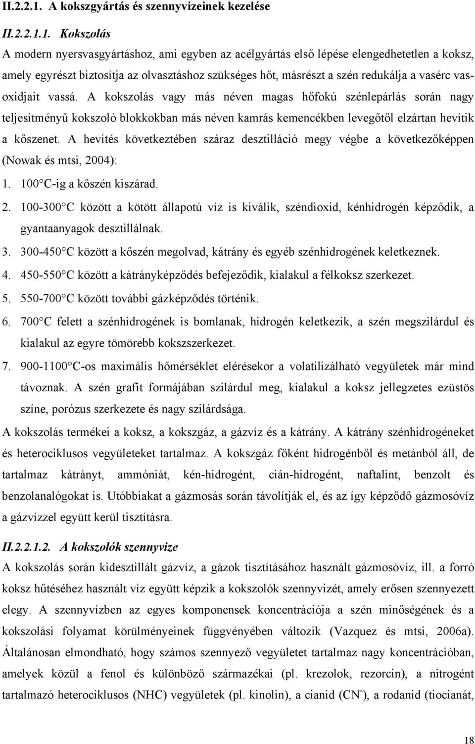 Kokszolás A modern nyersvasgyártáshoz, ami egyben az acélgyártás első lépése elengedhetetlen a koksz, amely egyrészt biztosítja az olvasztáshoz szükséges hőt, másrészt a szén redukálja a vasérc