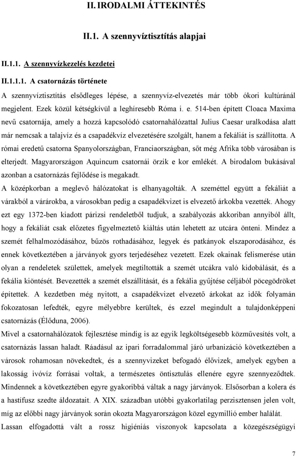 514-ben épített Cloaca Maxima nevű csatornája, amely a hozzá kapcsolódó csatornahálózattal Julius Caesar uralkodása alatt már nemcsak a talajvíz és a csapadékvíz elvezetésére szolgált, hanem a