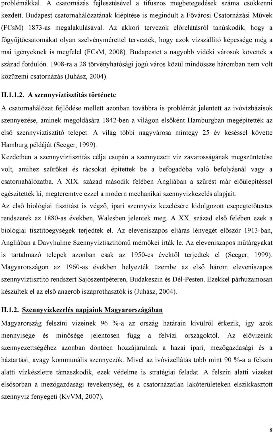 Az akkori tervezők előrelátásról tanúskodik, hogy a főgyűjtőcsatornákat olyan szelvénymérettel tervezték, hogy azok vízszállító képessége még a mai igényeknek is megfelel (FCsM, 2008).