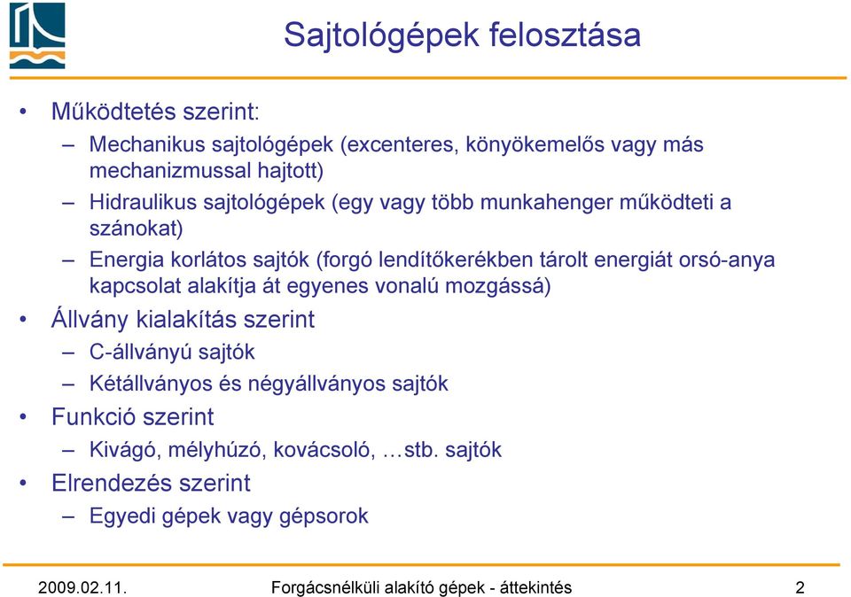 kapcsolat alakítja át egyenes vonalú mozgássá) Állvány kialakítás szerint C-állványú sajtók Kétállványos és négyállványos sajtók Funkció