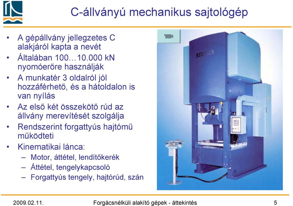 összekötő rúd az állvány merevítését szolgálja Rendszerint forgattyús hajtómű működteti Kinematikai lánca: Motor,