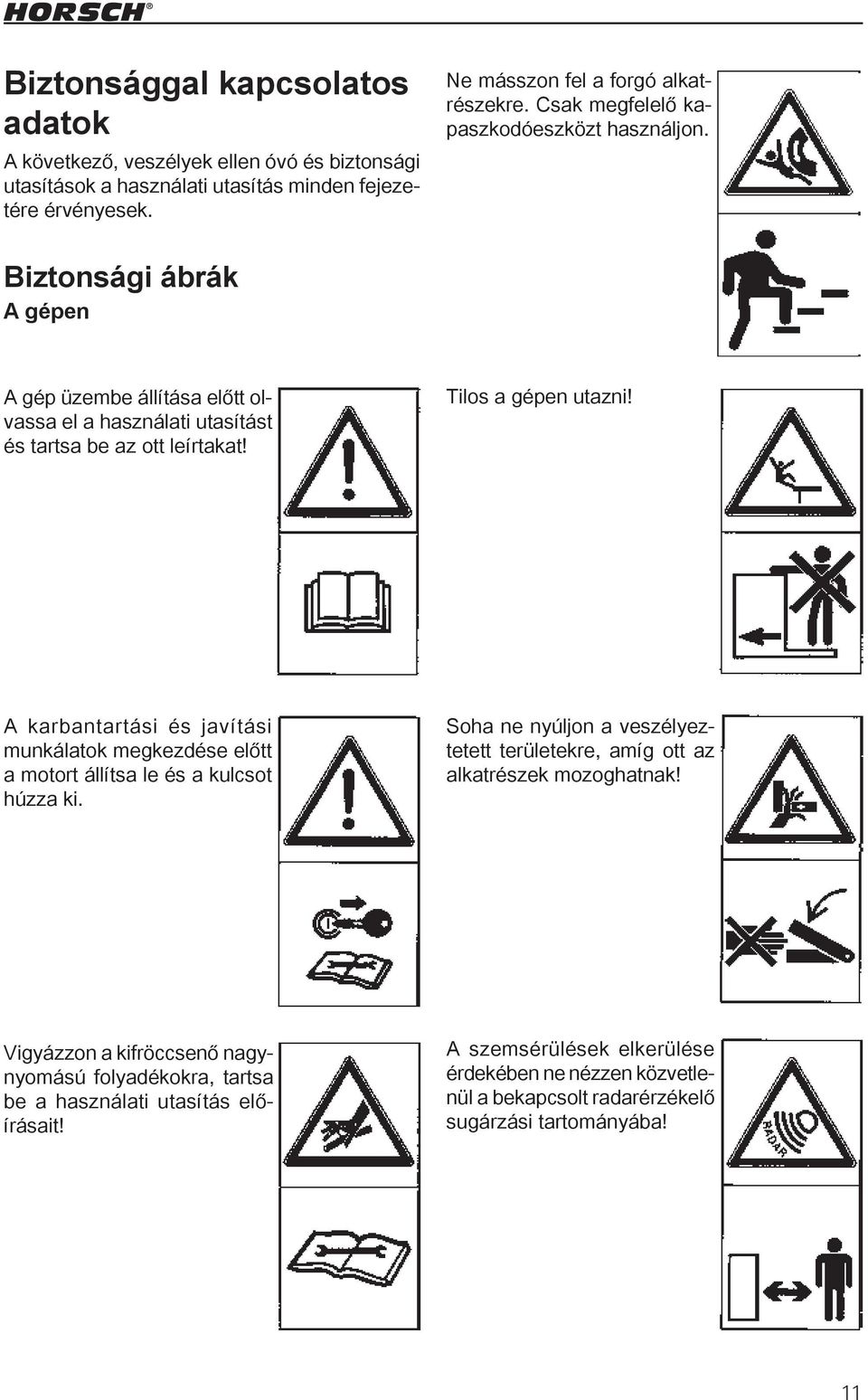 A karbantartási és javítási munkálatok megkezdése előtt a motort állítsa le és a kulcsot húzza ki. Soha ne nyúljon a veszélyeztetett területekre, amíg ott az alkatrészek mozoghatnak!