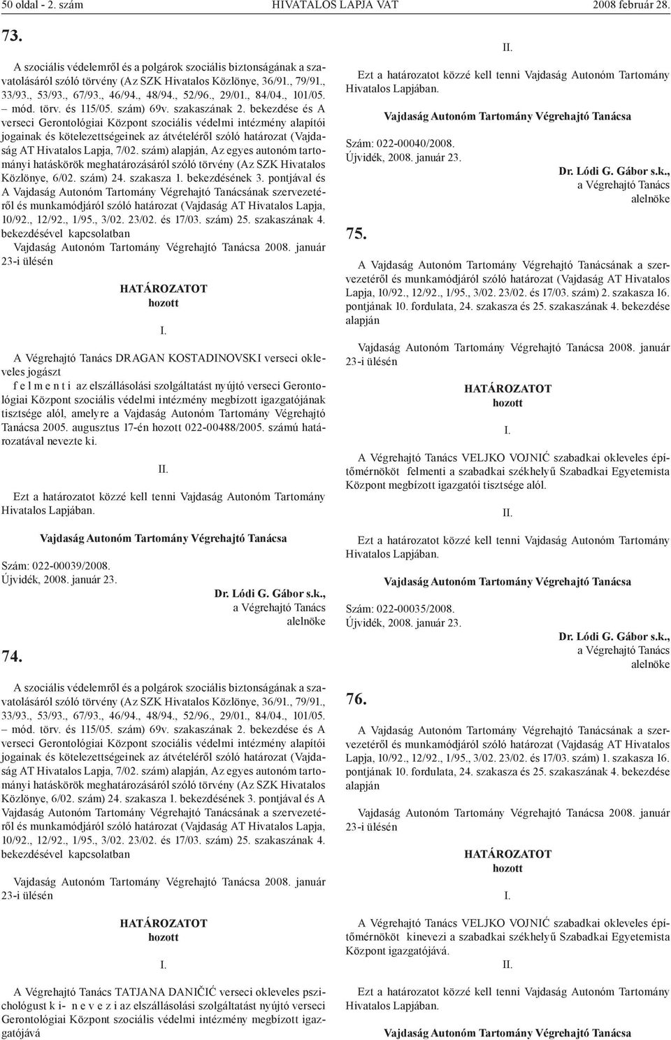 bekezdése és A verseci Gerontológiai Központ szociális védelmi intézmény alapítói jogainak és kötelezettségeinek az átvételéről szóló határozat (Vajdaság AT Hivatalos Lapja, 7/02.