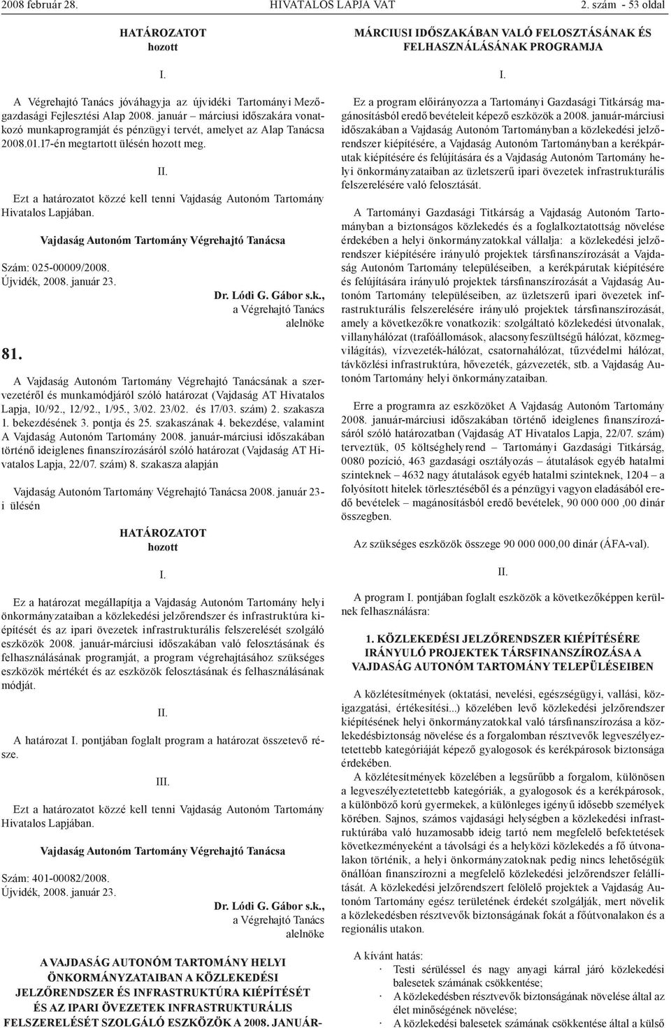 A Vajdaság Autonóm Tartomány Végrehajtó Tanácsának a szervezetéről és munkamódjáról szóló határozat (Vajdaság AT Hivatalos Lapja, 10/92., 12/92., 1/95., 3/02. 23/02. és 17/03. szám) 2. szakasza 1.