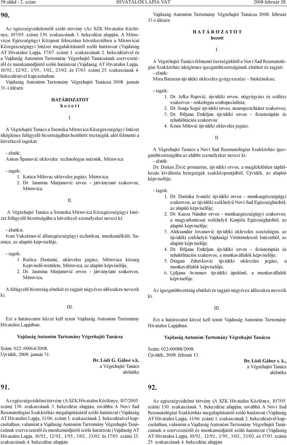 szakaszának 2. bekezdésével és a Vajdaság Autonóm Tartomány Végrehajtó Tanácsának szervezetéről és munkamódjáról szóló határozat (Vajdaság AT Hivatalos Lapja, 10/92., 12/92., 1/95., 3/02., 23/02.