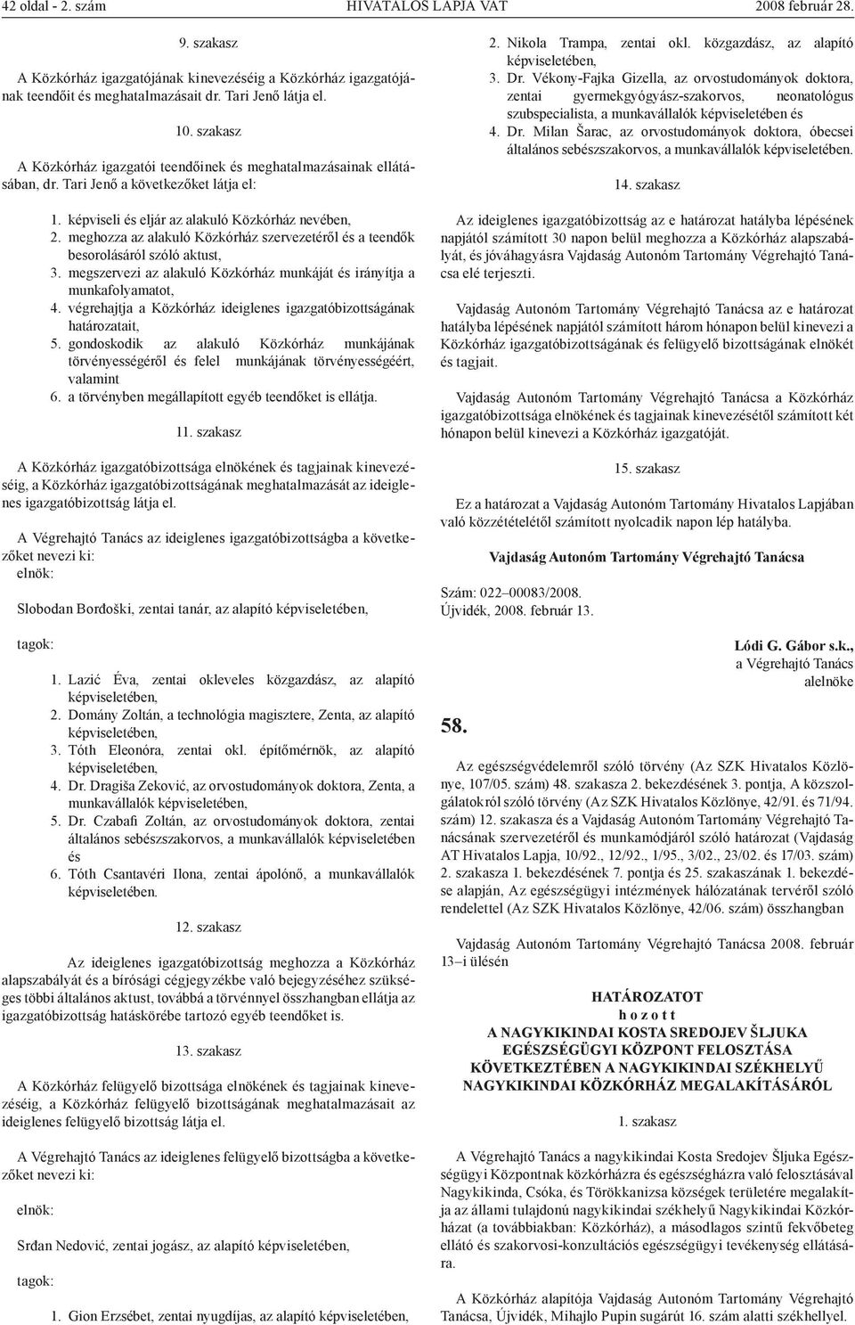 meghozza az alakuló Közkórház szervezetéről és a teendők besorolásáról szóló aktust, 3. megszervezi az alakuló Közkórház munkáját és irányítja a munkafolyamatot, 4.