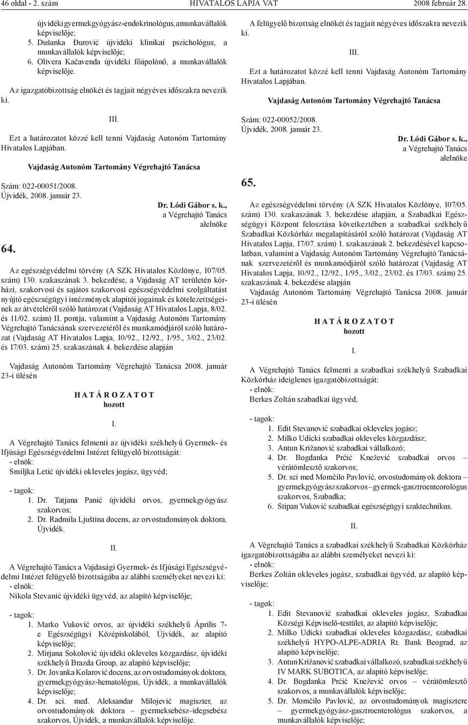 bekezdése, a Vajdaság AT területén kórházi, szakorvosi és sajátos szakorvosi egészségvédelmi szolgáltatást nyújtó egészségügyi intézmények alapítói jogainak és kötelezettségeinek az átvételéről szóló