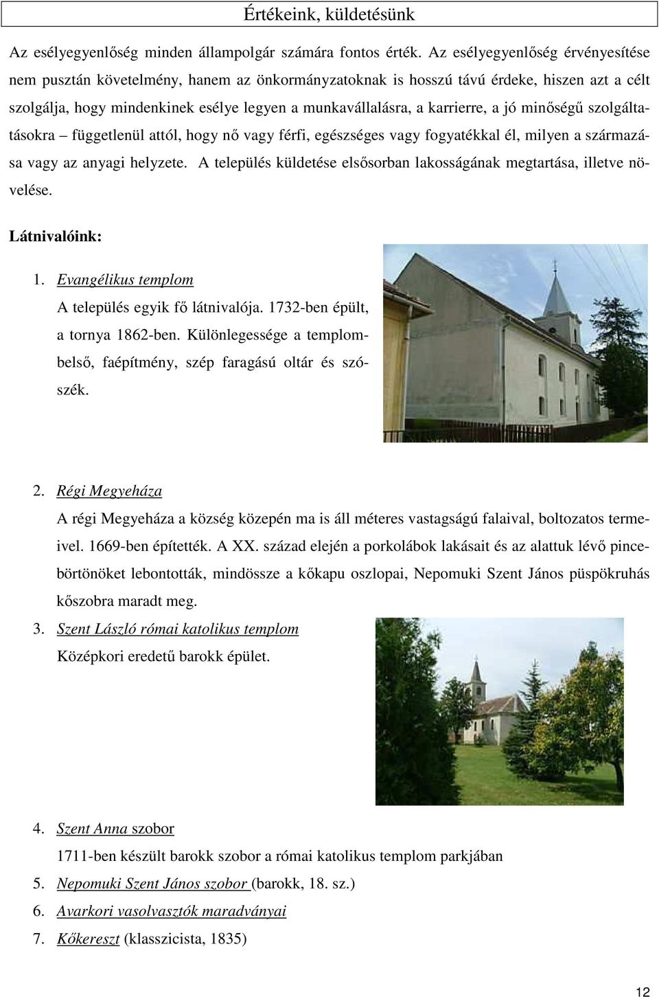 a jó minőségű szolgáltatásokra függetlenül attól, hogy nő vagy férfi, egészséges vagy fogyatékkal él, milyen a származása vagy az anyagi helyzete.