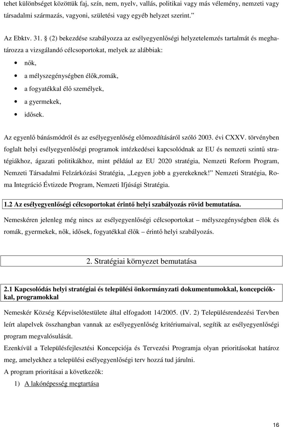 személyek, a gyermekek, idősek. Az egyenlő bánásmódról és az esélyegyenlőség előmozdításáról szóló 2003. évi CXXV.