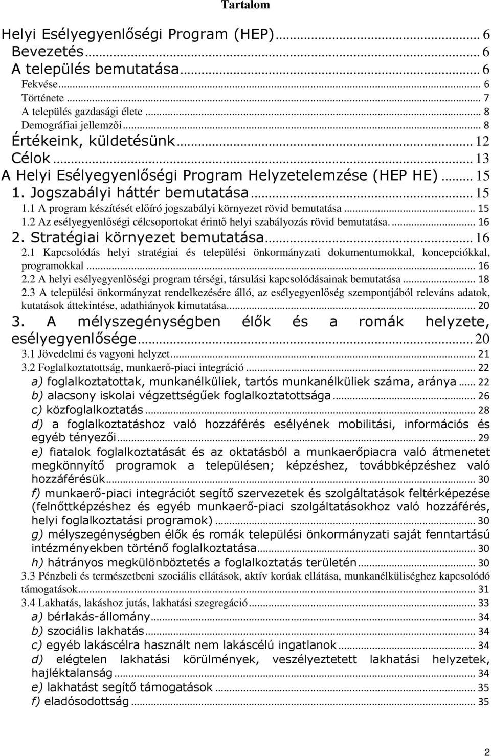 .. 15 1.2 Az esélyegyenlőségi célcsoportokat érintő helyi szabályozás rövid bemutatása.... 16 2. Stratégiai környezet bemutatása... 16 2.1 Kapcsolódás helyi stratégiai és települési önkormányzati dokumentumokkal, koncepciókkal, programokkal.
