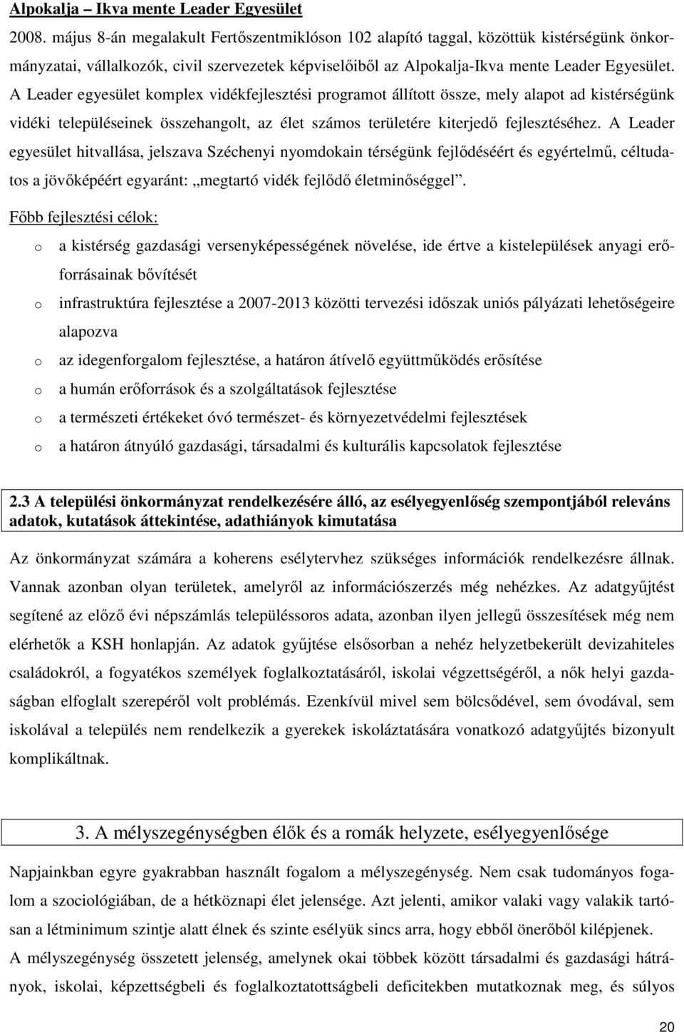 A Leader egyesület komplex vidékfejlesztési programot állított össze, mely alapot ad kistérségünk vidéki településeinek összehangolt, az élet számos területére kiterjedő fejlesztéséhez.