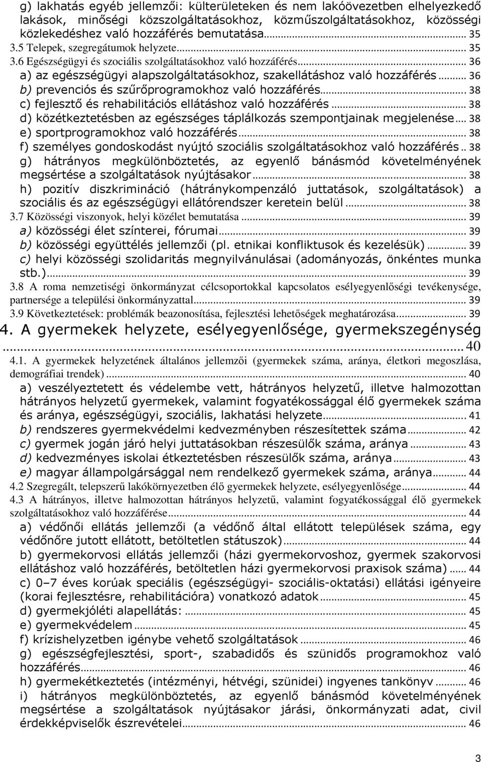 .. 36 b) prevenciós és szűrőprogramokhoz való hozzáférés... 38 c) fejlesztő és rehabilitációs ellátáshoz való hozzáférés... 38 d) közétkeztetésben az egészséges táplálkozás szempontjainak megjelenése.
