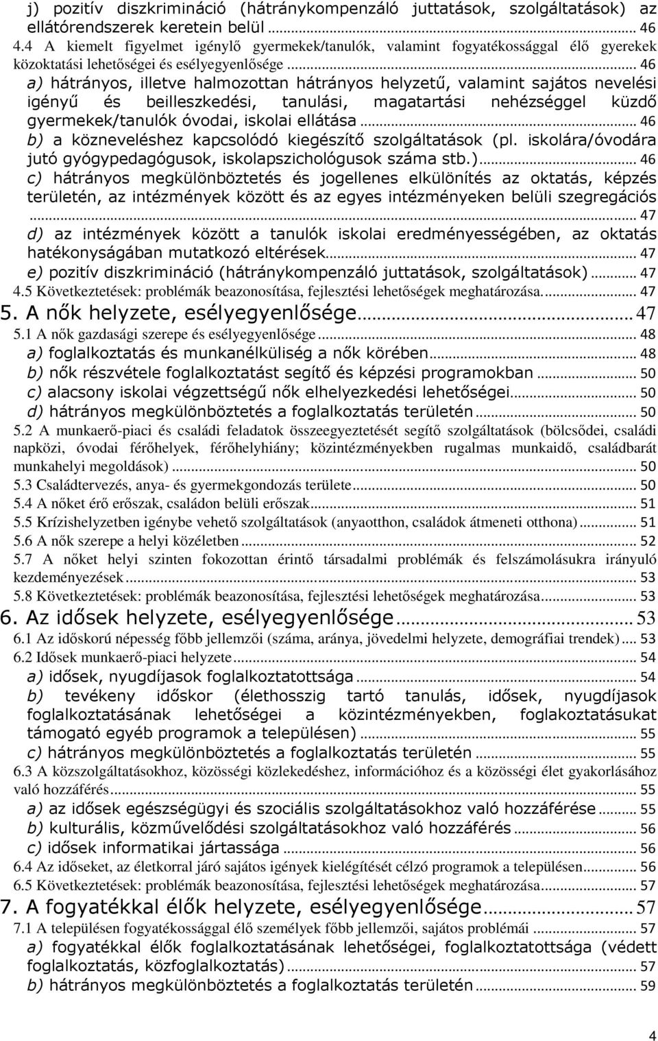 .. 46 a) hátrányos, illetve halmozottan hátrányos helyzetű, valamint sajátos nevelési igényű és beilleszkedési, tanulási, magatartási nehézséggel küzdő gyermekek/tanulók óvodai, iskolai ellátása.