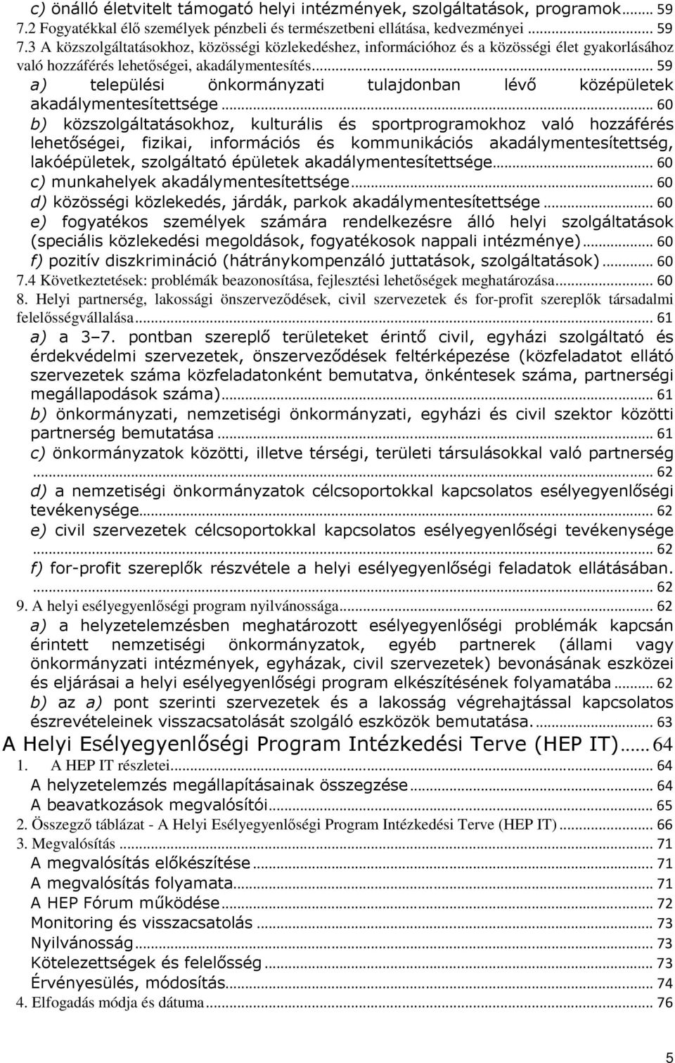3 A közszolgáltatásokhoz, közösségi közlekedéshez, információhoz és a közösségi élet gyakorlásához való hozzáférés lehetőségei, akadálymentesítés.