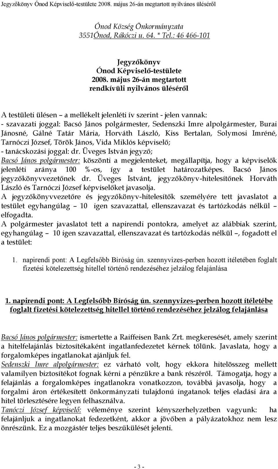 Burai Jánosné, Gálné Tatár Mária, Horváth László, Kiss Bertalan, Solymosi Imréné, Tarnóczi József, Török János, Vida Miklós képviselő; - tanácskozási joggal: dr.