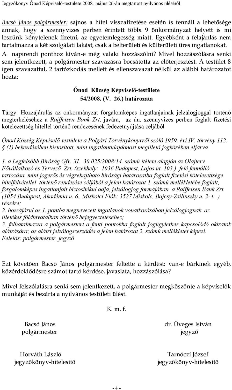 Mivel hozzászólásra senki sem jelentkezett, a polgármester szavazásra bocsátotta az előterjesztést.