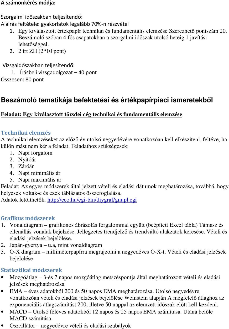 Írásbeli vizsgadolgozat 40 pont Összesen: 80 pont Beszámoló tematikája befektetési és értékpapírpiaci ismeretekből Feladat: Egy kiválasztott tőzsdei cég technikai és fundamentális elemzése Technikai