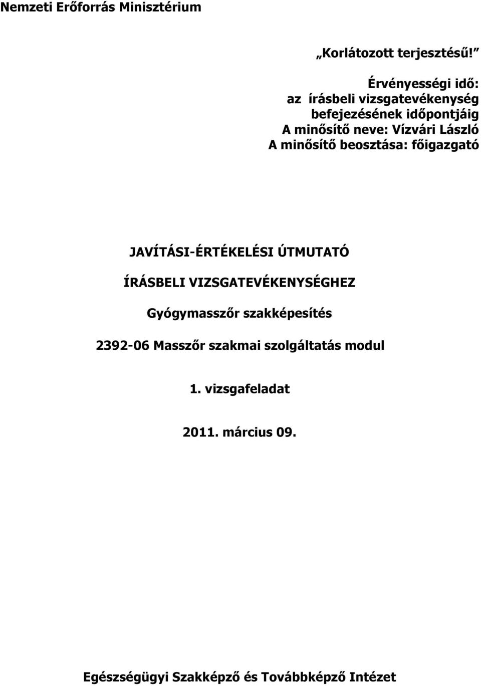 László A minősítő beosztása: főigazgató JAVÍTÁSI-ÉRTÉKELÉSI ÚTMUTATÓ ÍRÁSBELI VIZSGATEVÉKENYSÉGHEZ