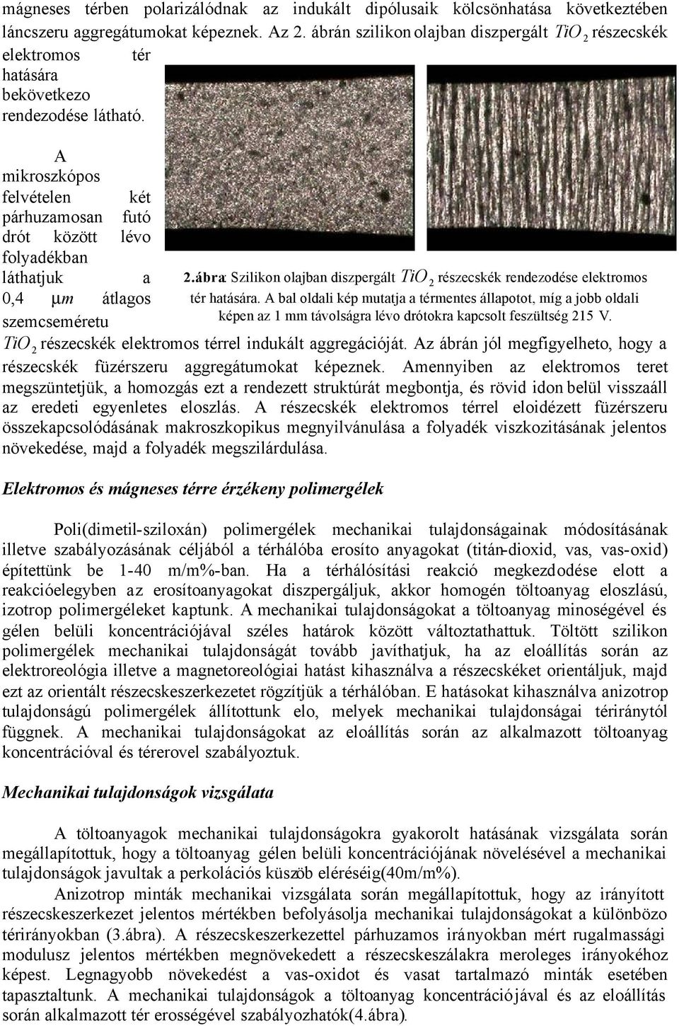 A mikroszkópos felvételen két párhuzamosan futó drót között lévo folyadékban láthatjuk a 0,4 µ m átlagos szemcseméretu TiO 2 részecskék elektromos térrel indukált aggregációját.