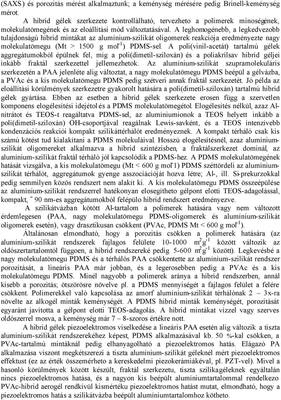 A leghomogénebb, a legkedvezobb tulajdonságú hibrid mintákat az alumínium-szilikát oligomerek reakciója eredményezte nagy molekulatömegu (Mt > 1500 g mol -1 ) PDMS-sel.