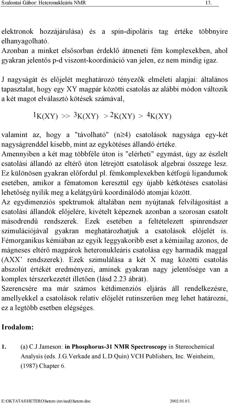 J nagyságát és előjelét meghatározó tényezők elméleti alapjai: általános tapasztalat, hogy egy XY magpár közötti csatolás az alábbi módon változik a két magot elválasztó kötések számával, 1K(XY) >>