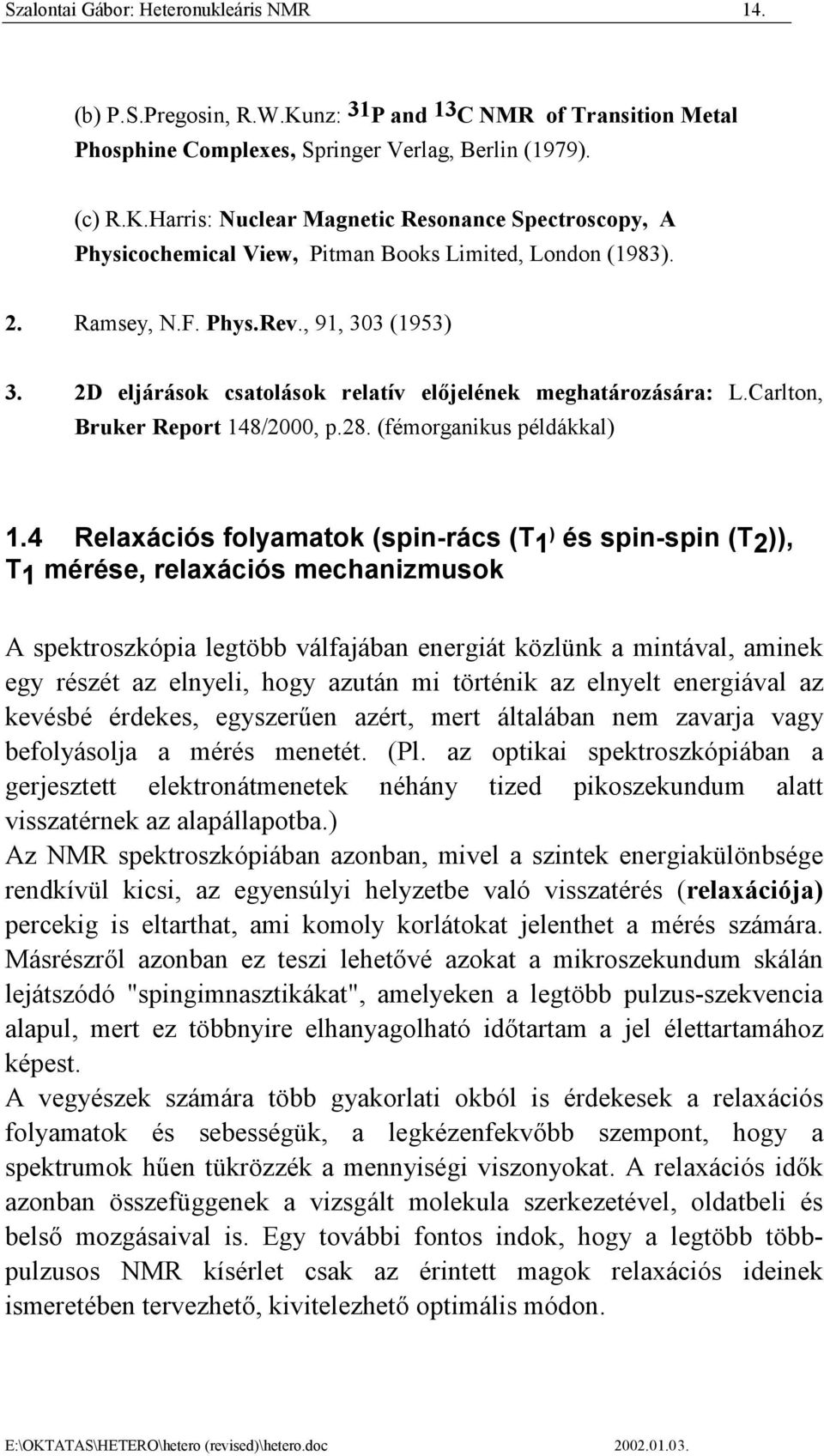 4 Relaxációs folyamatok (spin-rács (T1 ) és spin-spin (T2)), T1 mérése, relaxációs mechanizmusok A spektroszkópia legtöbb válfajában energiát közlünk a mintával, aminek egy részét az elnyeli, hogy