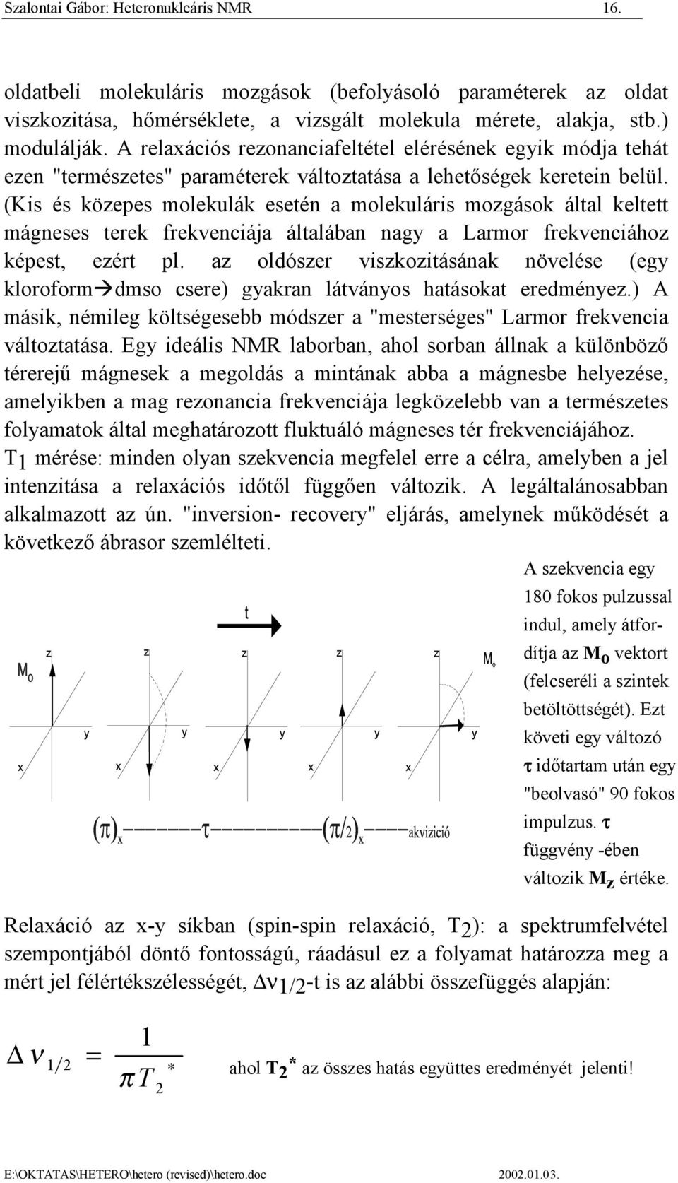(Kis és közepes molekulák esetén a molekuláris mozgások által keltett mágneses terek frekvenciája általában nagy a Larmor frekvenciához képest, ezért pl.
