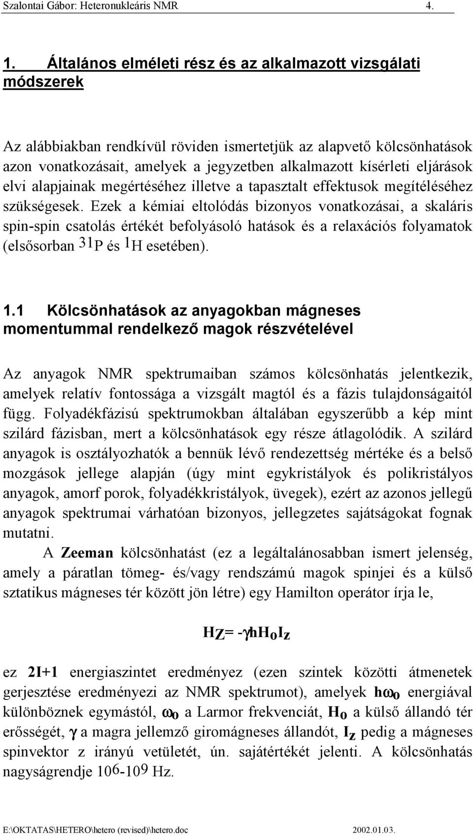 eljárások elvi alapjainak megértéséhez illetve a tapasztalt effektusok megítéléséhez szükségesek.